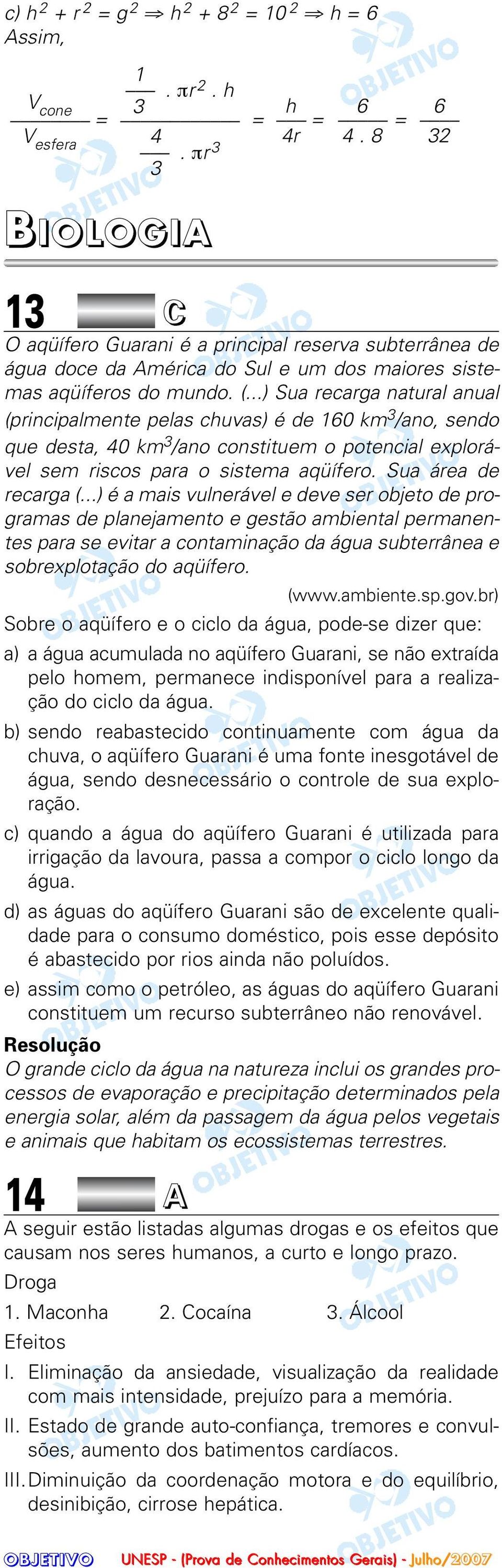 ..) Sua recarga natural anual (principalmente pelas chuvas) é de 160 km 3 /ano, sendo que desta, 40 km 3 /ano constituem o potencial explorável sem riscos para o sistema aqüífero.