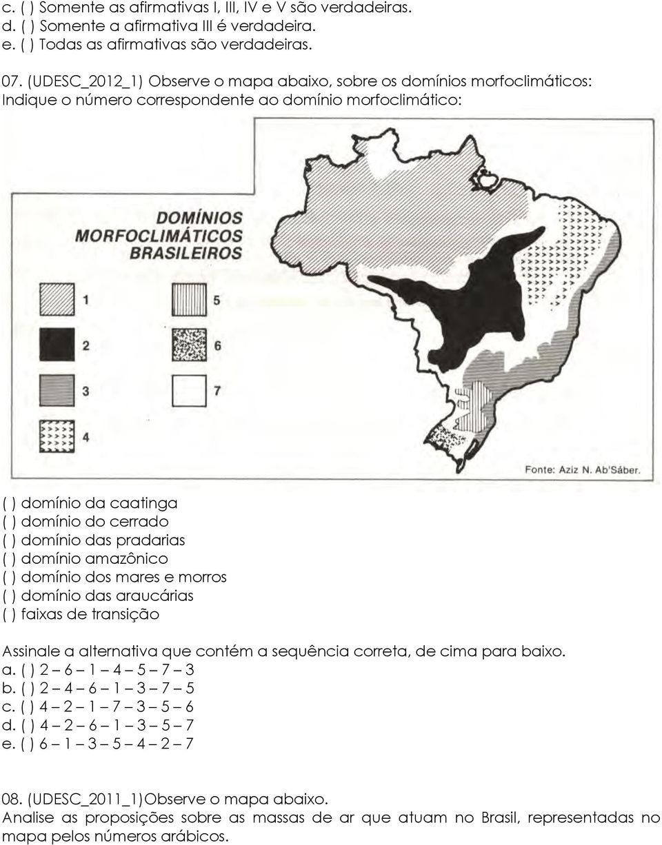 domínio das pradarias ( ) domínio amazônico ( ) domínio dos mares e morros ( ) domínio das araucárias ( ) faixas de transição Assinale a alternativa que contém a sequência correta, de cima