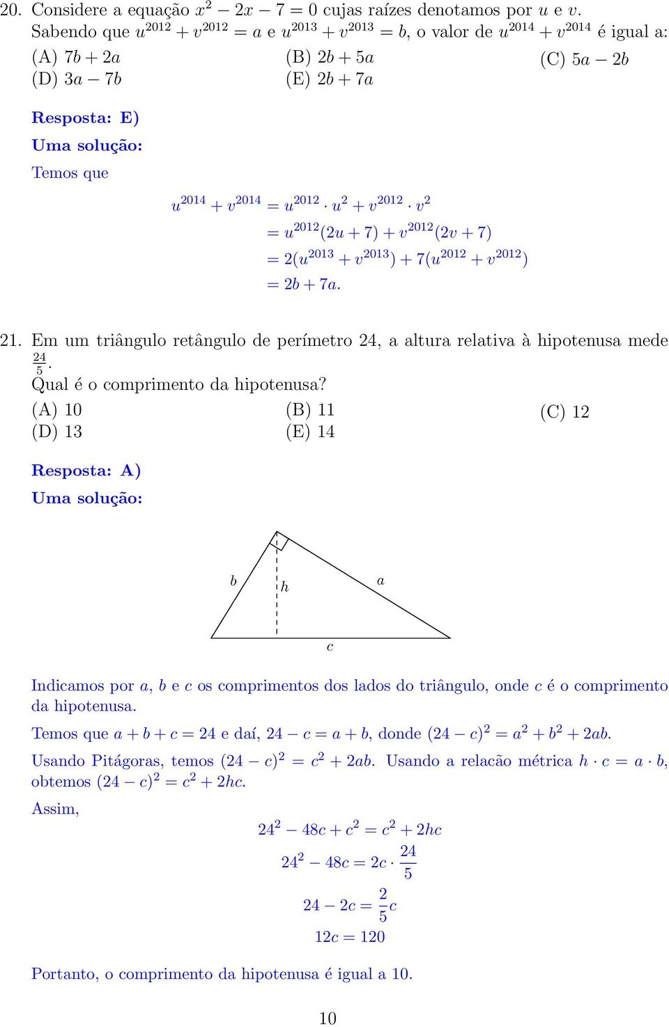 v 01 (v + 7) = (u 013 + v 013 ) + 7(u 01 + v 01 ) = b + 7a. (C) 5a b 1. Em um triângulo retângulo de perímetro 4, a altura relativa à hipotenusa mede 4 5. Qual é o comprimento da hipotenusa?