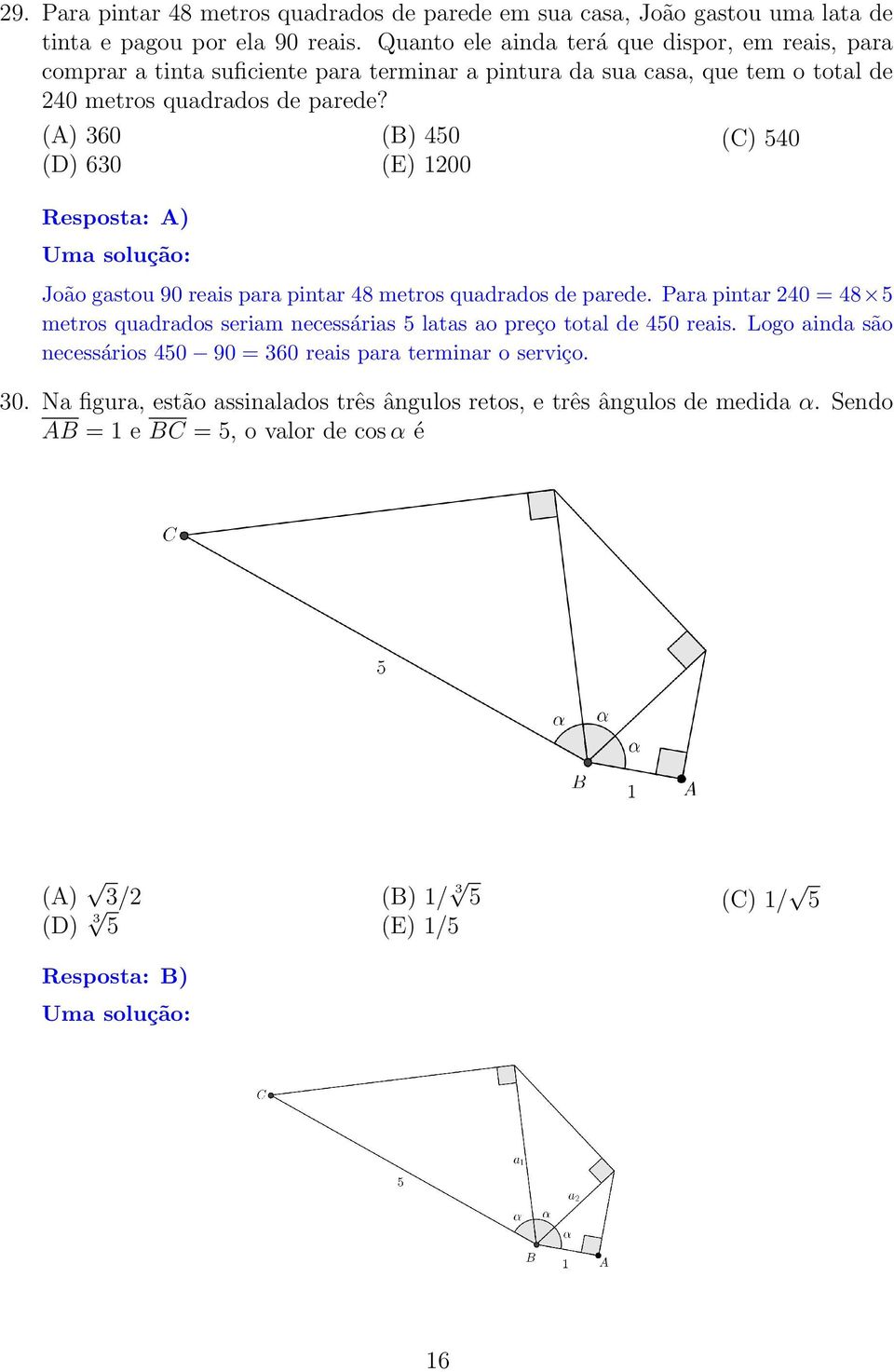 (A) 360 (D) 630 Resposta: A) (B) 450 (E) 100 (C) 540 João gastou 90 reais para pintar 48 metros quadrados de parede.