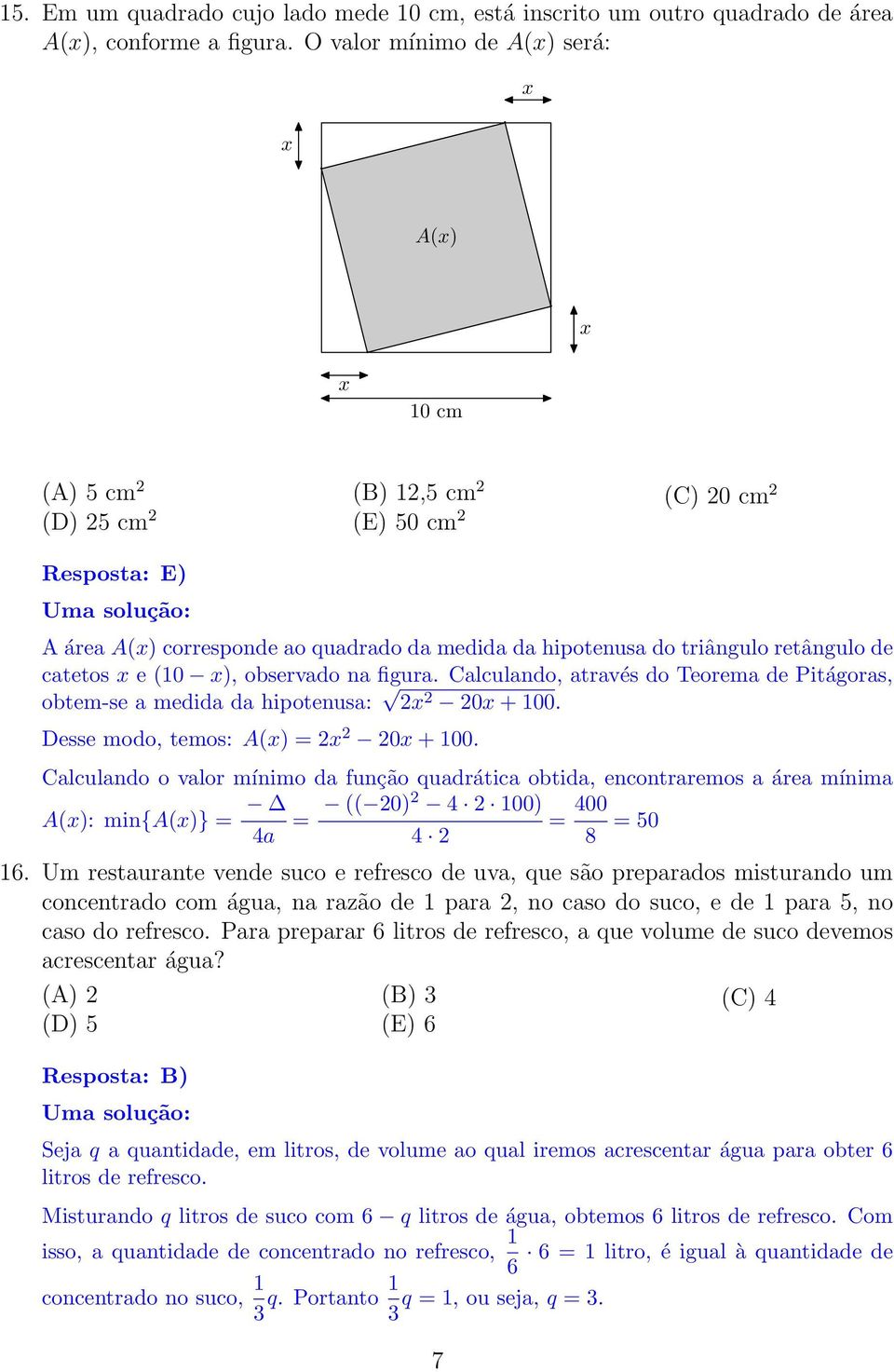 catetos x e (10 x), observado na figura. Calculando, através do Teorema de Pitágoras, obtem-se a medida da hipotenusa: x 0x + 100. Desse modo, temos: A(x) = x 0x + 100.