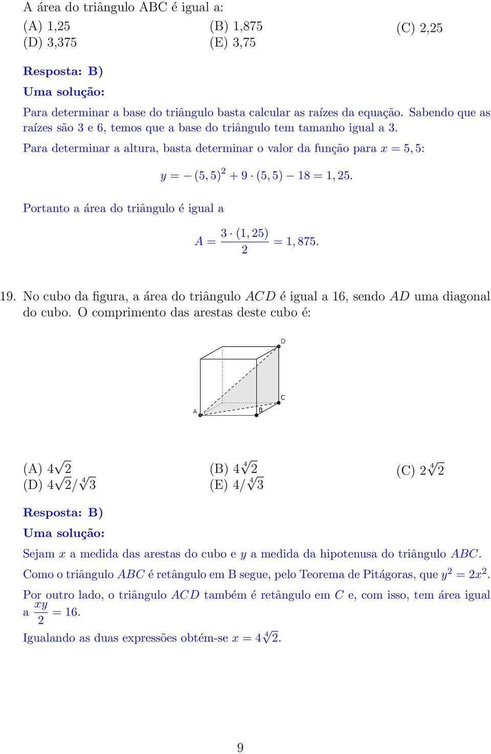 Portanto a área do triângulo é igual a A = 3 (1, 5) = 1, 875. 19. No cubo da figura, a área do triângulo ACD é igual a 16, sendo AD uma diagonal do cubo.