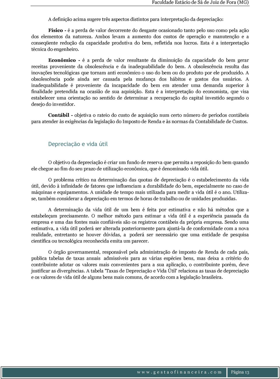 Econômico - é a perda de valor resultante da diminuição da capacidade do bem gerar receitas proveniente da obsolescência e da inadequabilidade do bem.