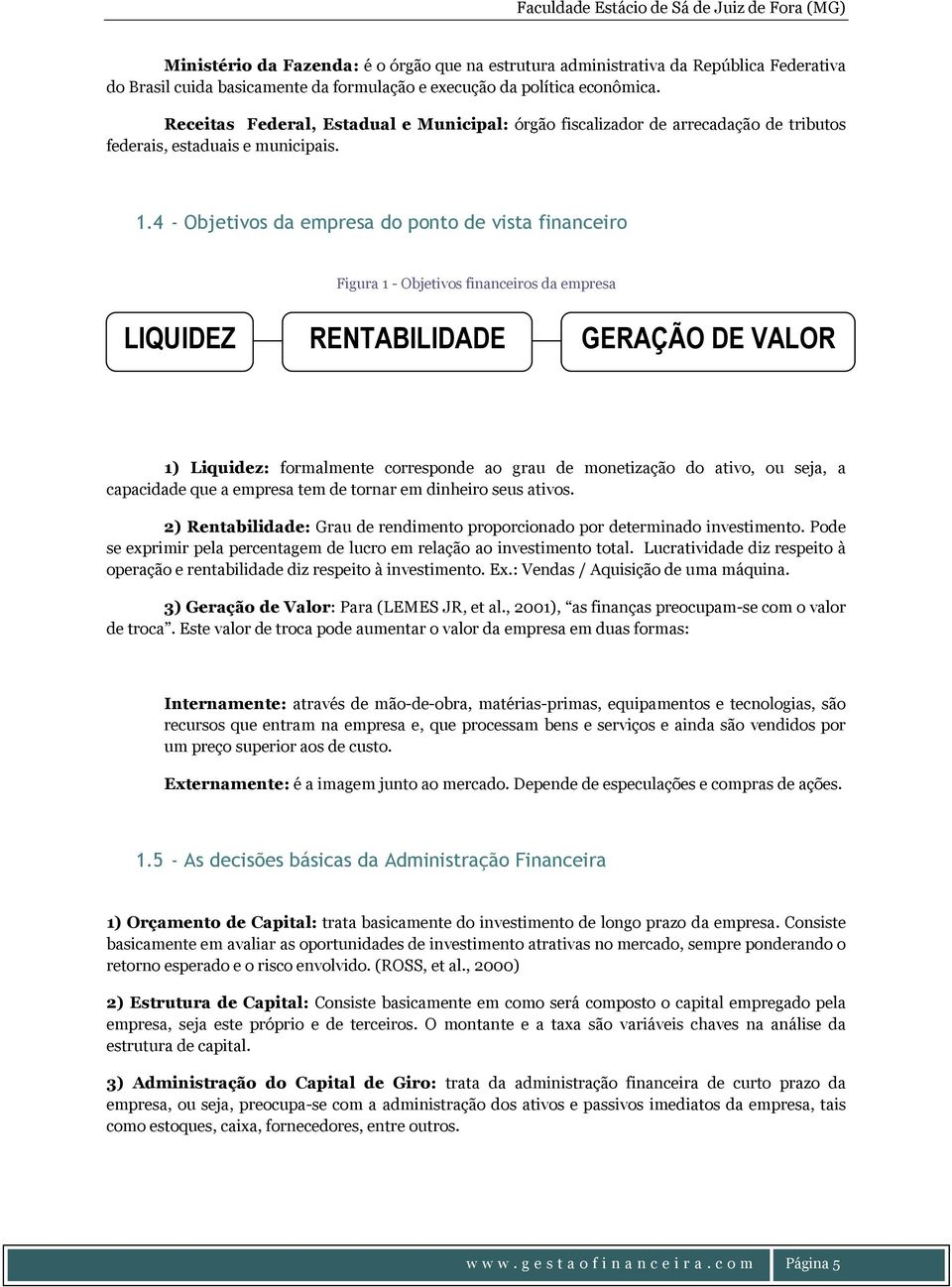 4 - Objetivos da empresa do ponto de vista financeiro Figura 1 - Objetivos financeiros da empresa LIQUIDEZ RENTABILIDADE GERAÇÃO DE VALOR 1) Liquidez: formalmente corresponde ao grau de monetização