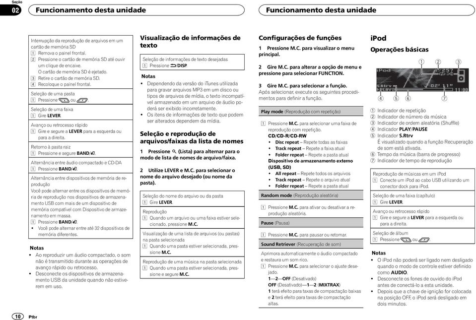 Avanço ou retrocesso rápido Gire e segure a LEVER para a esquerda ou para a direita. Retorno à pasta raiz Pressione e segure BAND/. Alternância entre áudio compactado e CD-DA Pressione BAND/.