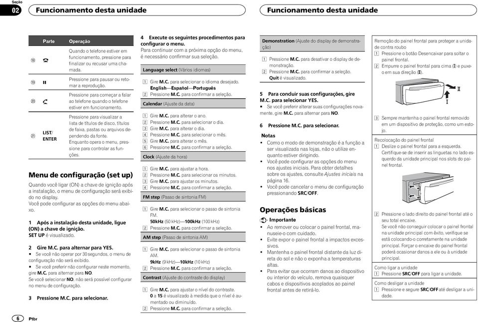 Enquanto opera o menu, pressione para controlar as funções. Menu de configuração (set up) Quando você ligar (ON) a chave de ignição após a instalação, o menu de configuração será exibido no display.