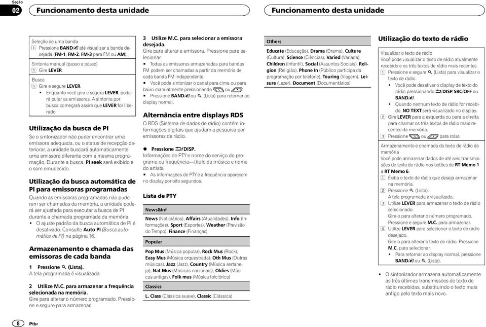 Utilização da busca de PI Se o sintonizador não puder encontrar uma emissora adequada, ou o status de recepção deteriorar, a unidade buscará automaticamente uma emissora diferente com a mesma