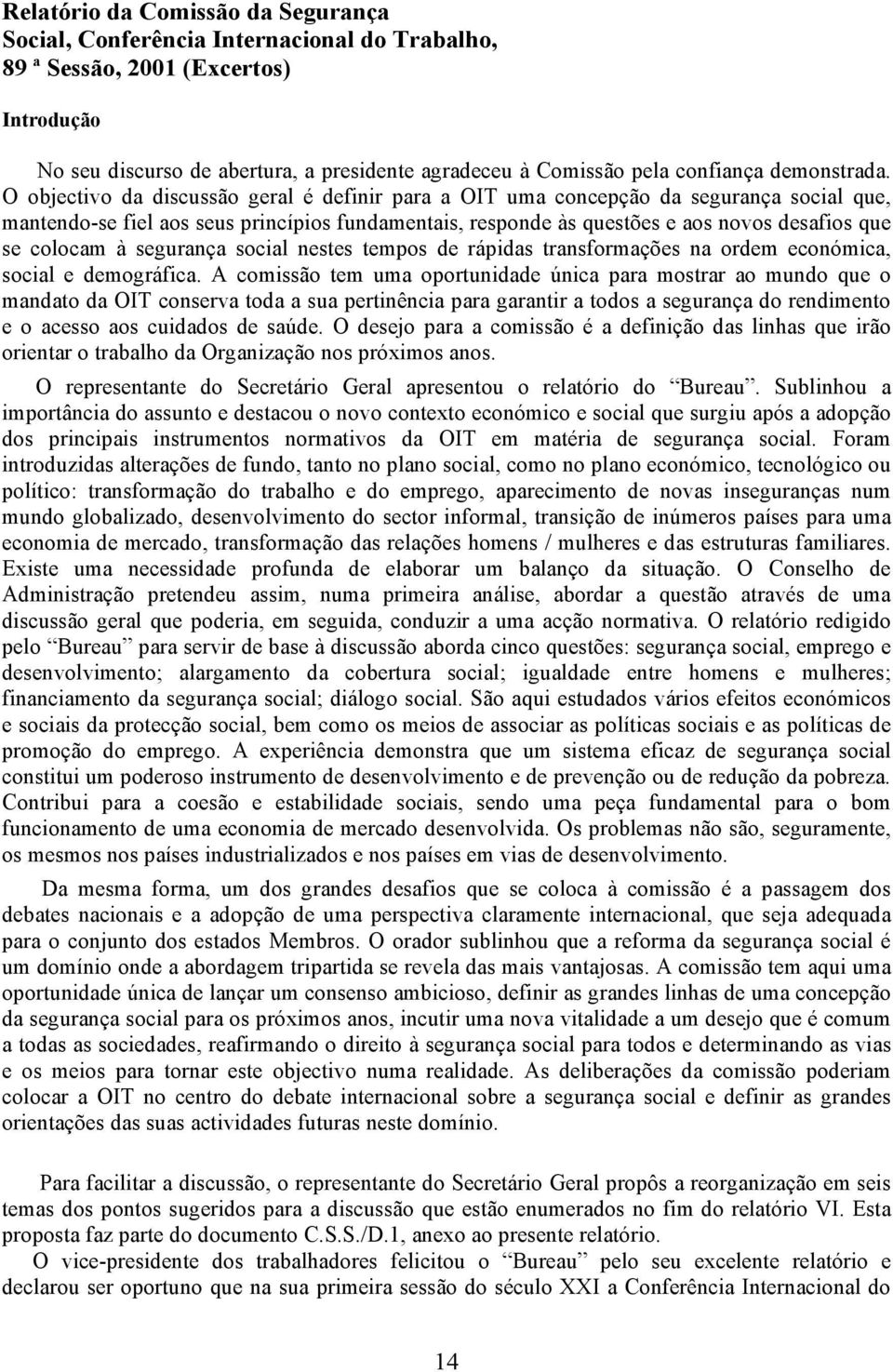 O objectivo da discussão geral é definir para a OIT uma concepção da segurança social que, mantendo-se fiel aos seus princípios fundamentais, responde às questões e aos novos desafios que se colocam