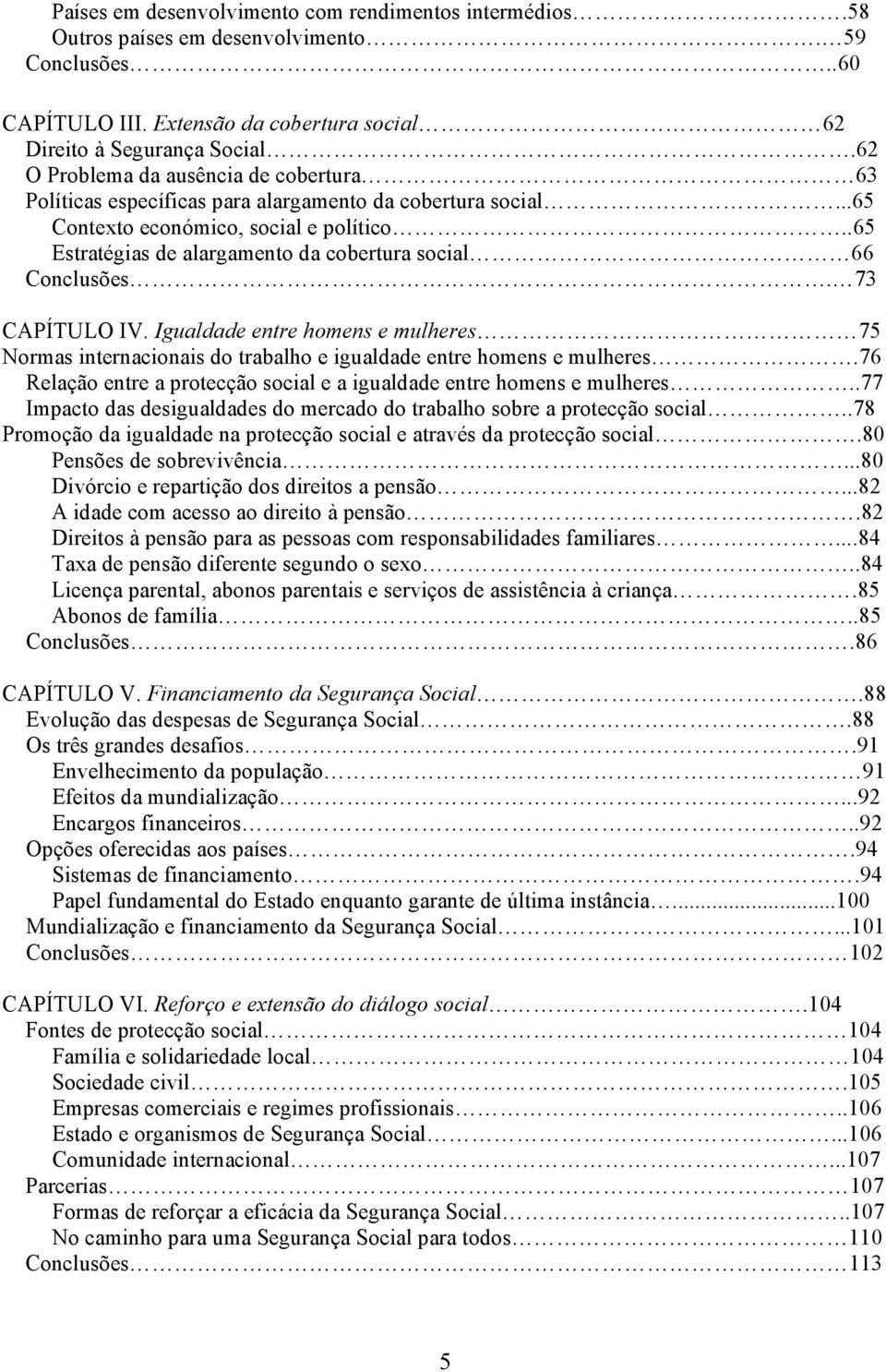 .65 Estratégias de alargamento da cobertura social 66 Conclusões. 73 CAPÍTULO IV. Igualdade entre homens e mulheres 75 Normas internacionais do trabalho e igualdade entre homens e mulheres.