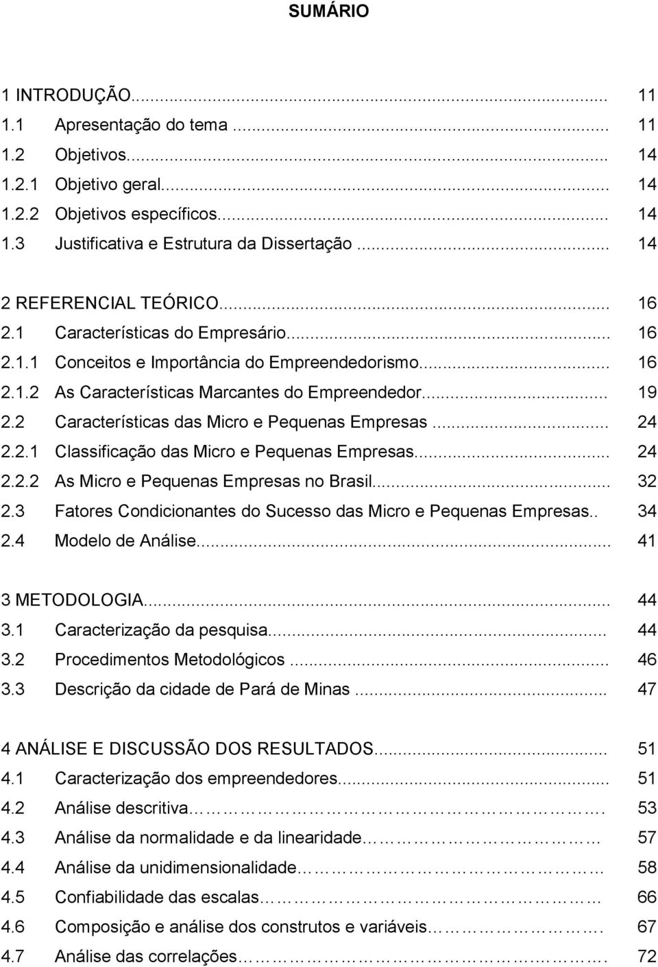 2 Características das Micro e Pequenas Empresas... 24 2.2.1 Classificação das Micro e Pequenas Empresas... 24 2.2.2 As Micro e Pequenas Empresas no Brasil... 32 2.