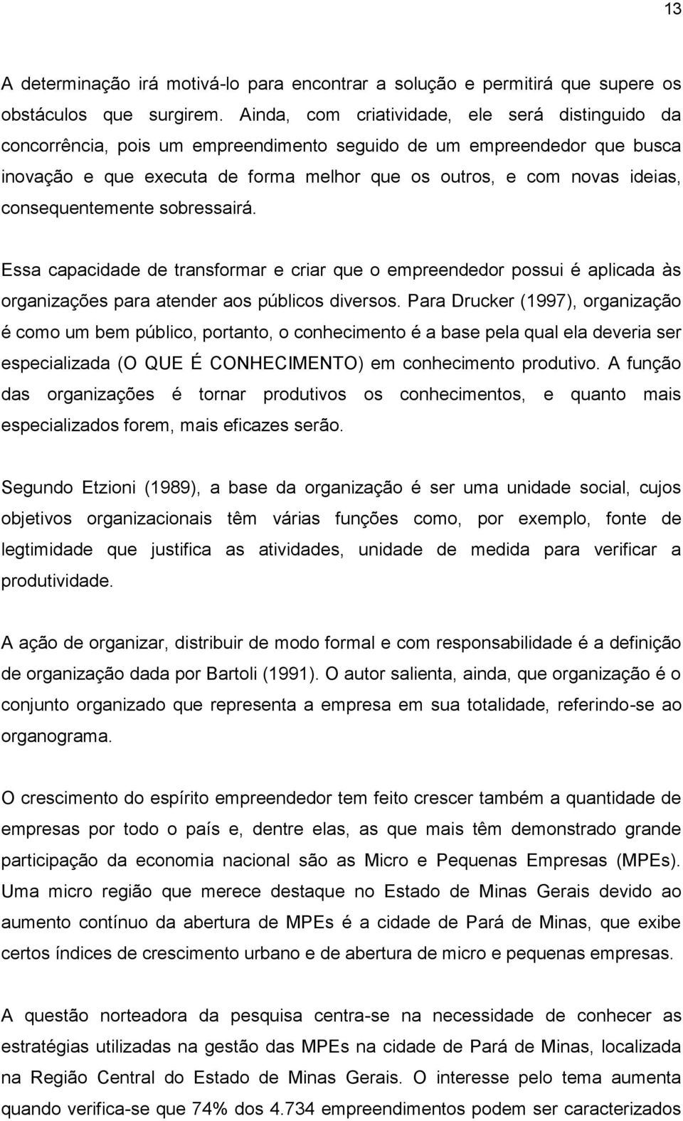 consequentemente sobressairá. Essa capacidade de transformar e criar que o empreendedor possui é aplicada às organizações para atender aos públicos diversos.