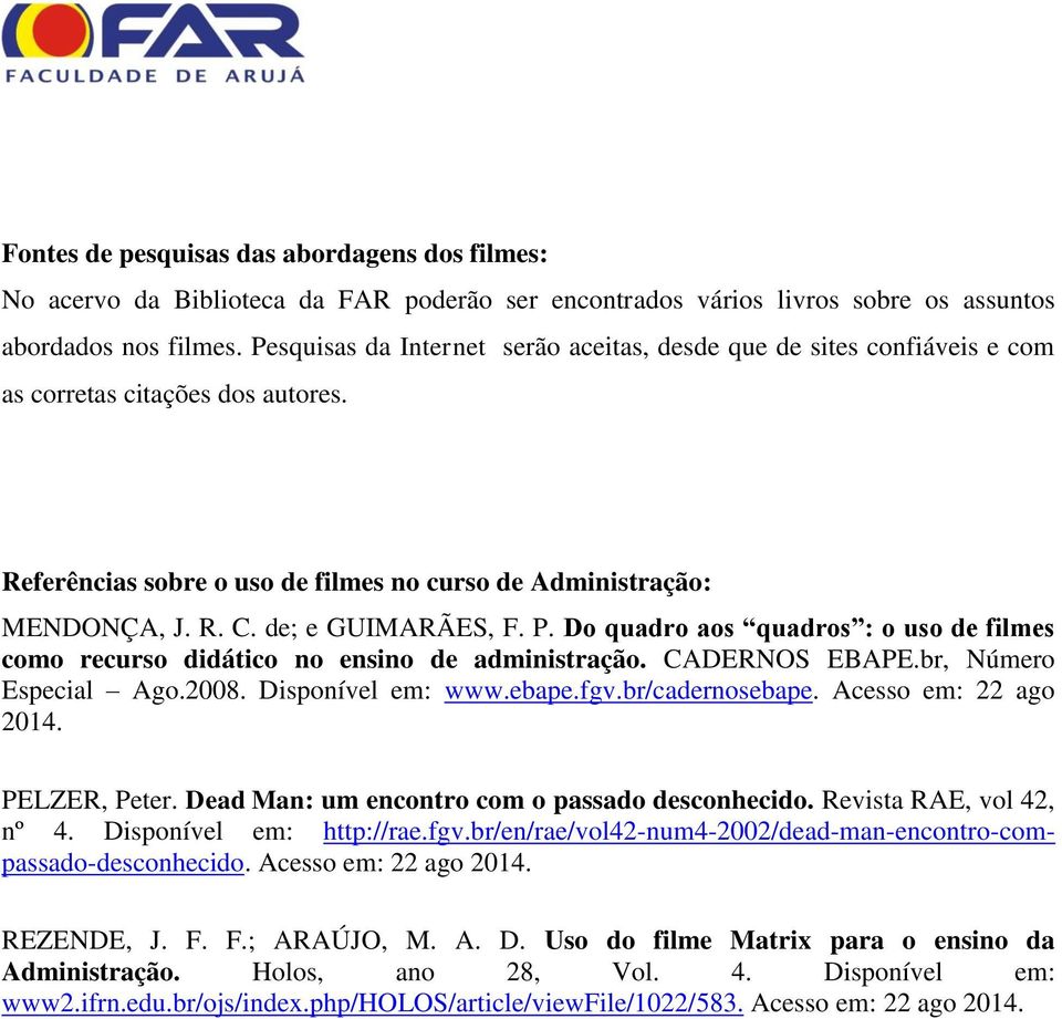 de; e GUIMARÃES, F. P. Do quadro aos quadros : o uso de filmes como recurso didático no ensino de administração. CADERNOS EBAPE.br, Número Especial Ago.2008. Disponível em: www.ebape.fgv.