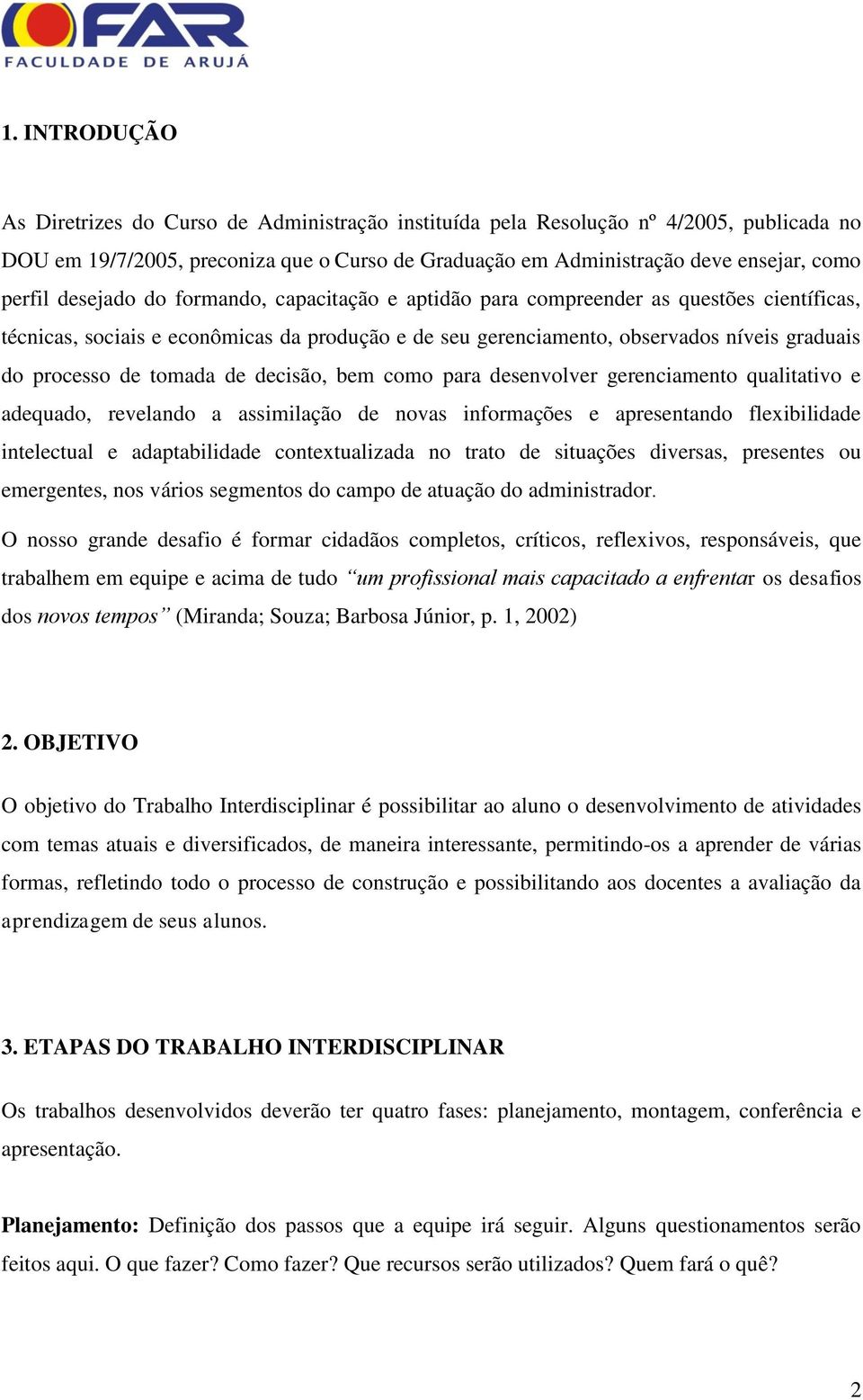 tomada de decisão, bem como para desenvolver gerenciamento qualitativo e adequado, revelando a assimilação de novas informações e apresentando flexibilidade intelectual e adaptabilidade