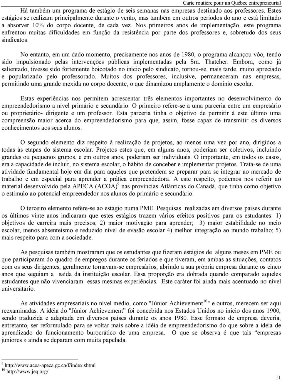 Nos primeiros anos de implementação, este programa enfrentou muitas dificuldades em função da resistência por parte dos professores e, sobretudo dos seus sindicatos.