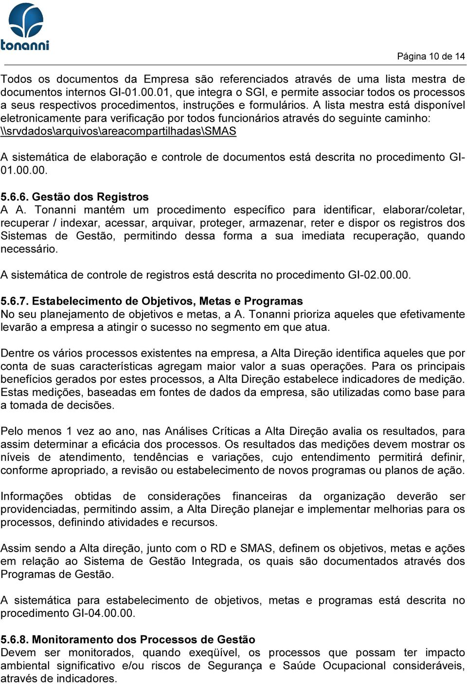 A lista mestra está disponível eletronicamente para verificação por todos funcionários através do seguinte caminho: \\srvdados\arquivos\areacompartilhadas\smas A sistemática de elaboração e controle