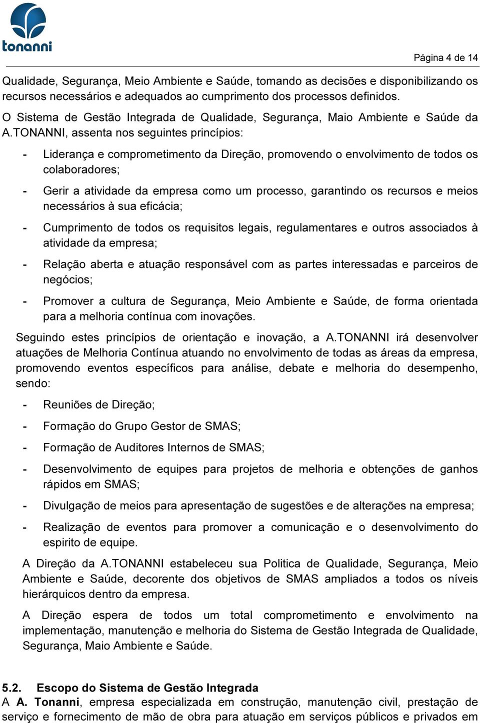 TONANNI, assenta nos seguintes princípios: - Liderança e comprometimento da Direção, promovendo o envolvimento de todos os colaboradores; - Gerir a atividade da empresa como um processo, garantindo