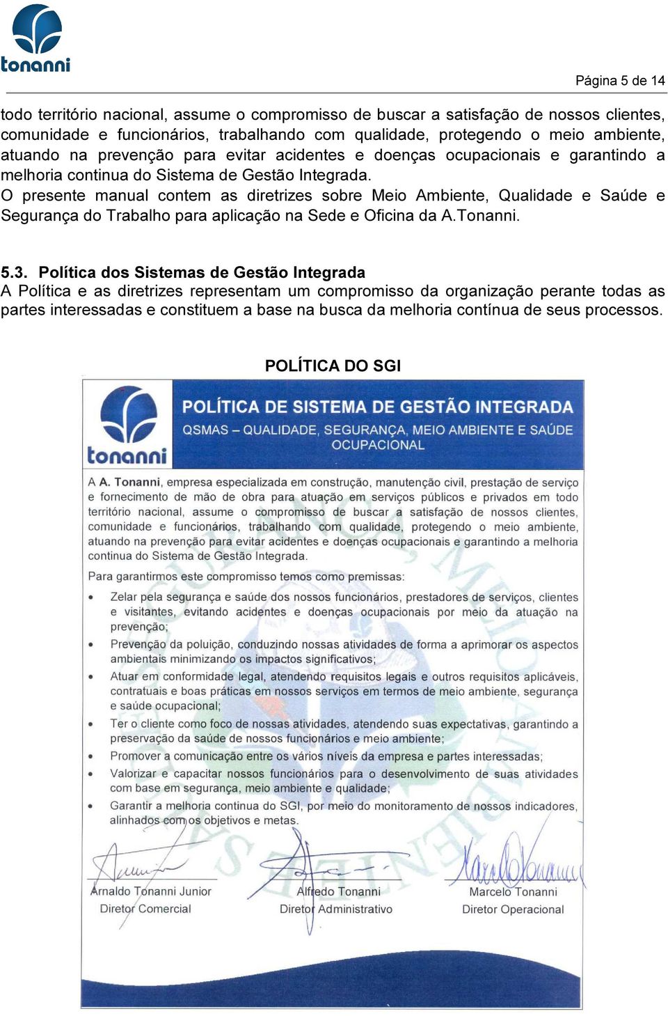 O presente manual contem as diretrizes sobre Meio Ambiente, Qualidade e Saúde e Segurança do Trabalho para aplicação na Sede e Oficina da A.Tonanni. 5.3.