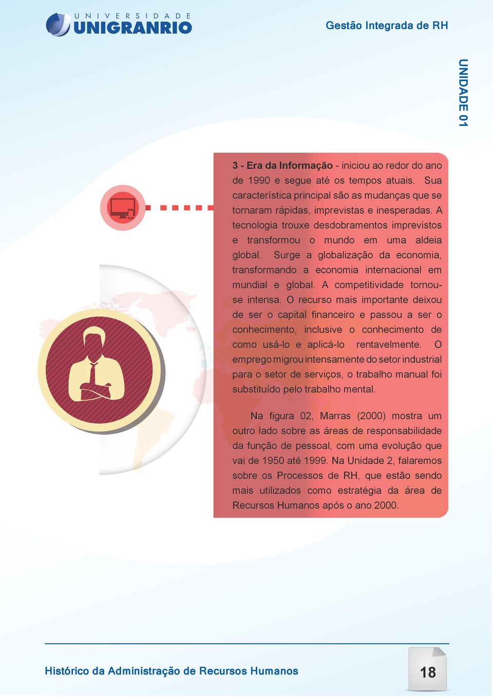 A competitividade tornouse intensa. O recurso mais importante deixou de ser o capital financeiro e passou a ser o conhecimento, inclusive o conhecimento de como usá-lo e aplicá-lo rentavelmente.