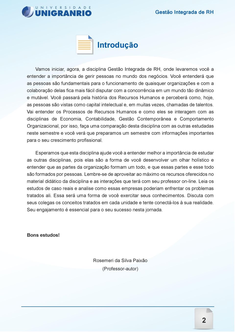 Você passará pela história dos Recursos Humanos e perceberá como, hoje, as pessoas são vistas como capital intelectual e, em muitas vezes, chamadas de talentos.