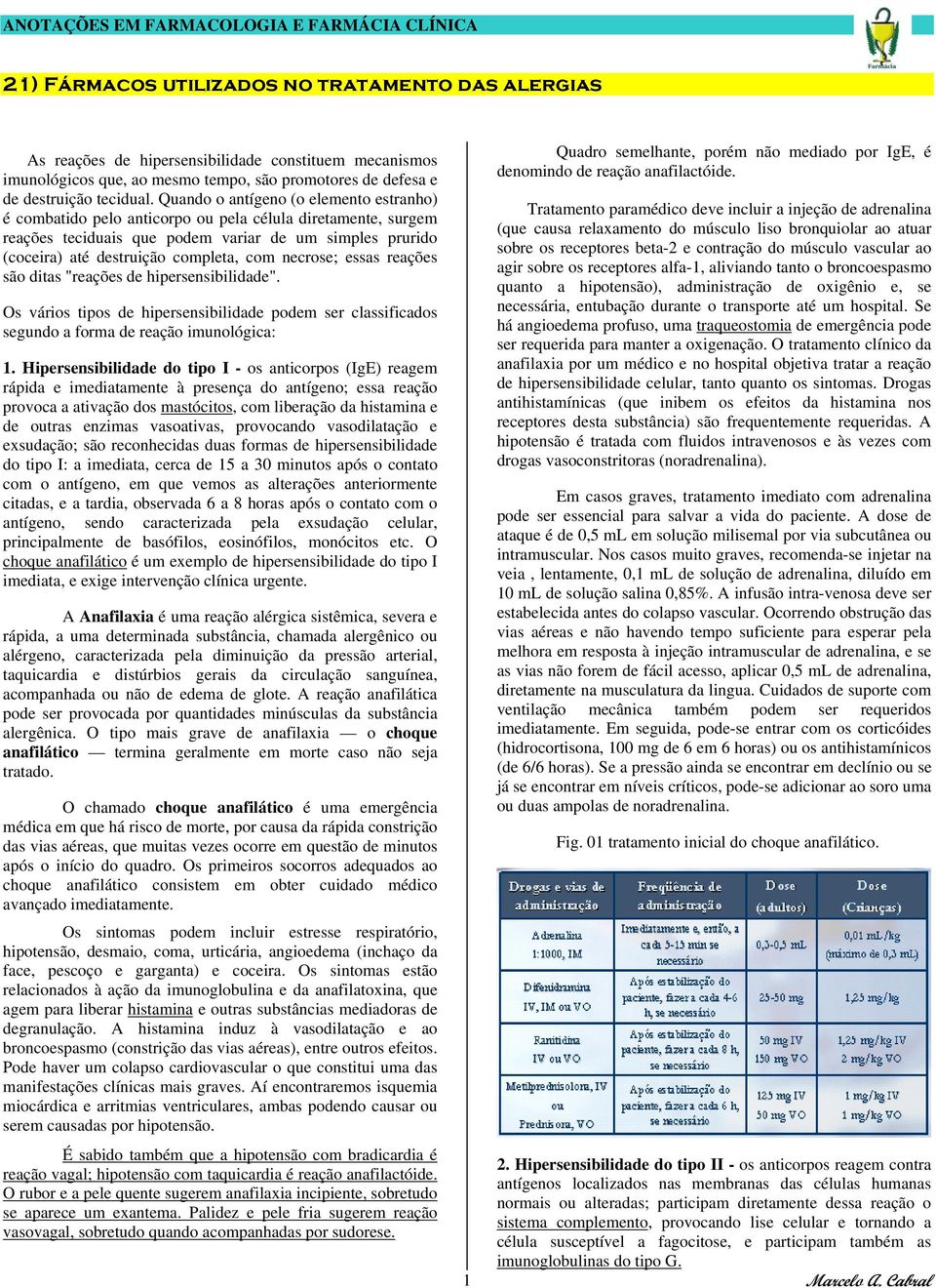 necrose; essas reações são ditas "reações de hipersensibilidade". Os vários tipos de hipersensibilidade podem ser classificados segundo a forma de reação imunológica: 1.