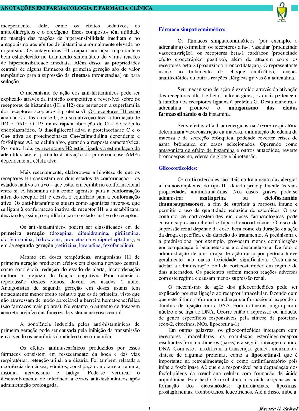 Os antagonistas H1 ocupam um lugar importante e bem estabelecido no tratamento sintomático de várias reações de hipersensibilidade imediata.