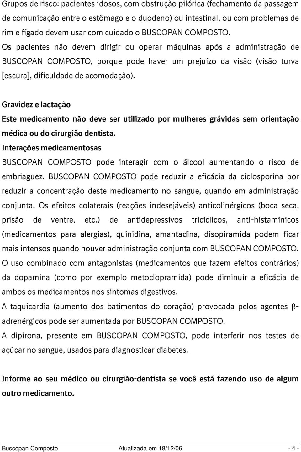 Os pacientes não devem dirigir ou operar máquinas após a administração de BUSCOPAN COMPOSTO, porque pode haver um prejuízo da visão (visão turva [escura], dificuldade de acomodação).