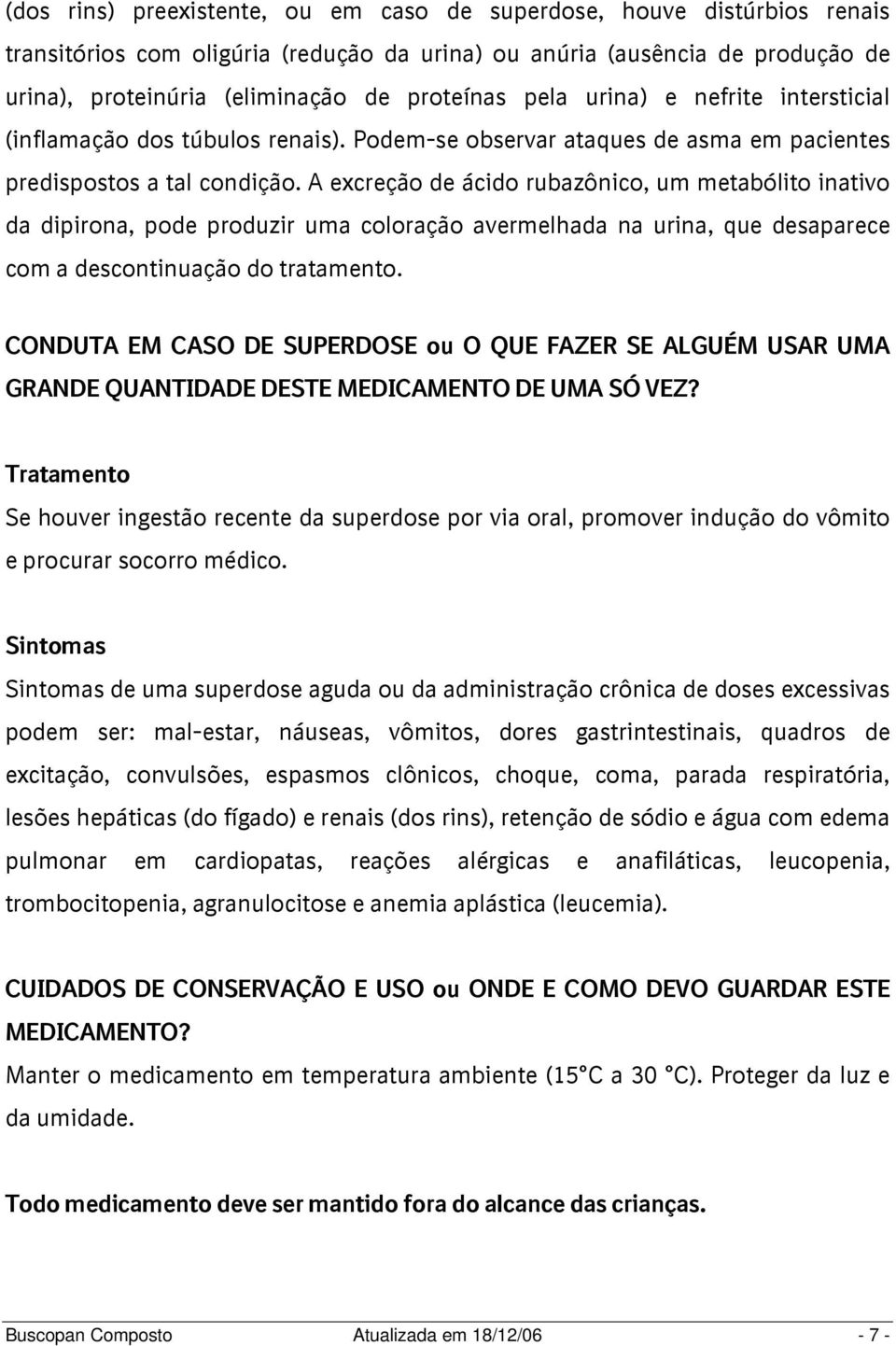 A excreção de ácido rubazônico, um metabólito inativo da dipirona, pode produzir uma coloração avermelhada na urina, que desaparece com a descontinuação do tratamento.