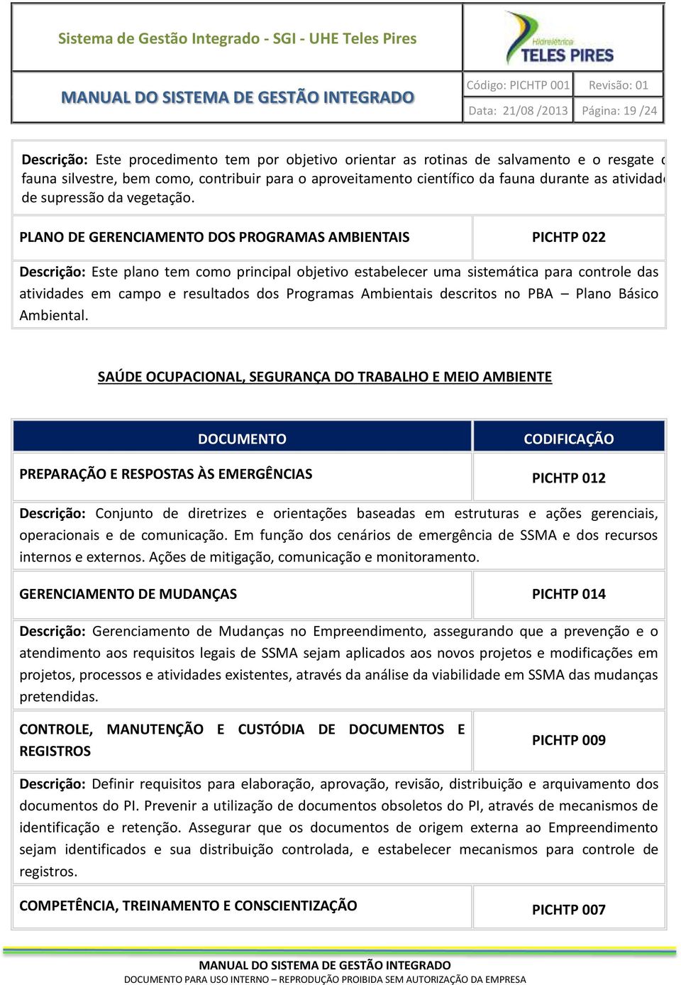 PLANO DE GERENCIAMENTO DOS PROGRAMAS AMBIENTAIS PICHTP 022 Descrição: Este plano tem como principal objetivo estabelecer uma sistemática para controle das atividades em campo e resultados dos