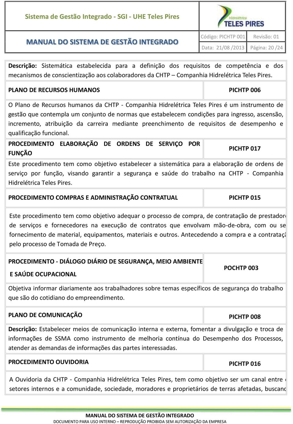 PLANO DE RECURSOS HUMANOS PICHTP 006 O Plano de Recursos humanos da CHTP - Companhia Hidrelétrica Teles Pires é um instrumento de gestão que contempla um conjunto de normas que estabelecem condições