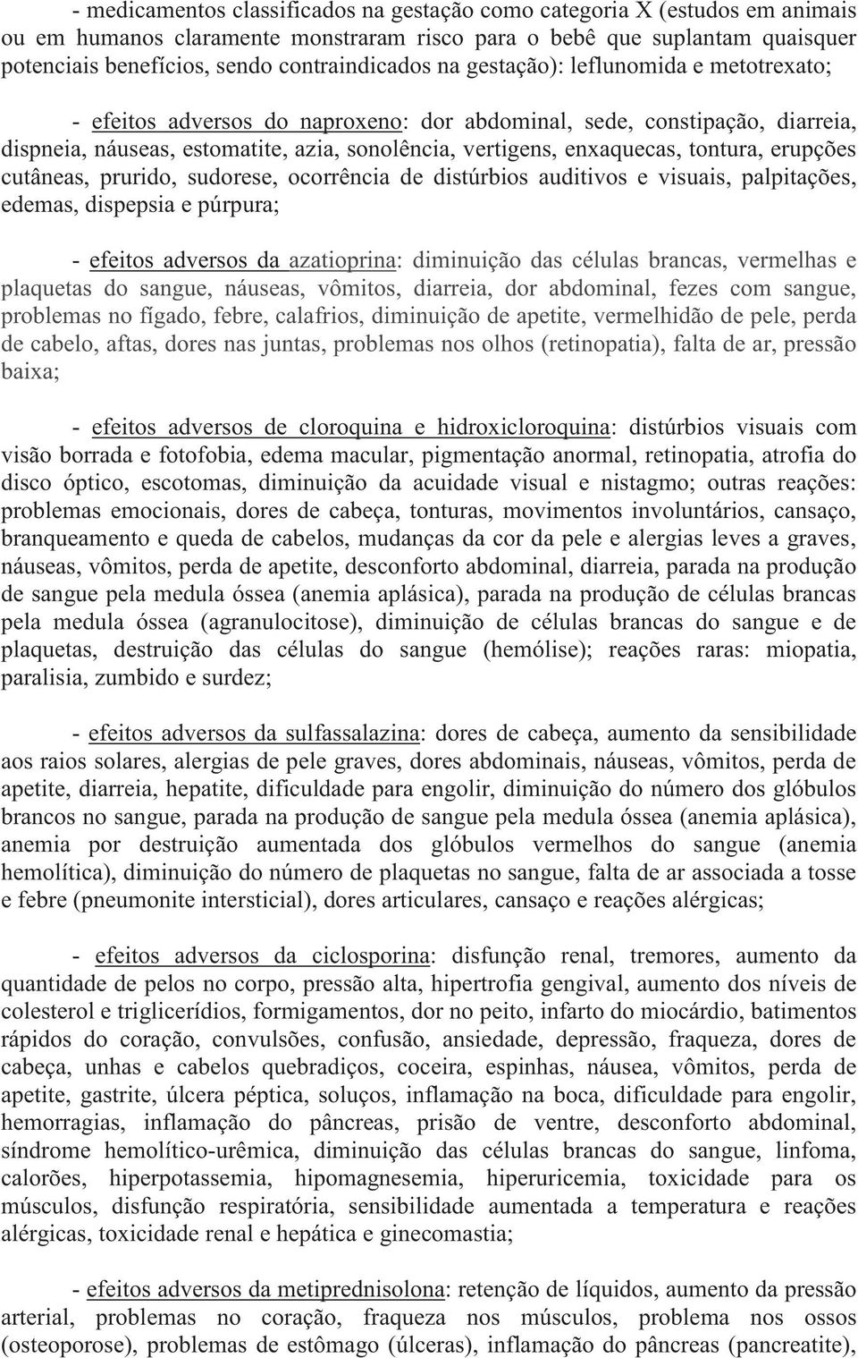 enxaquecas, tontura, erupções cutâneas, prurido, sudorese, ocorrência de distúrbios auditivos e visuais, palpitações, edemas, dispepsia e púrpura; - efeitos adversos da azatioprina: diminuição das