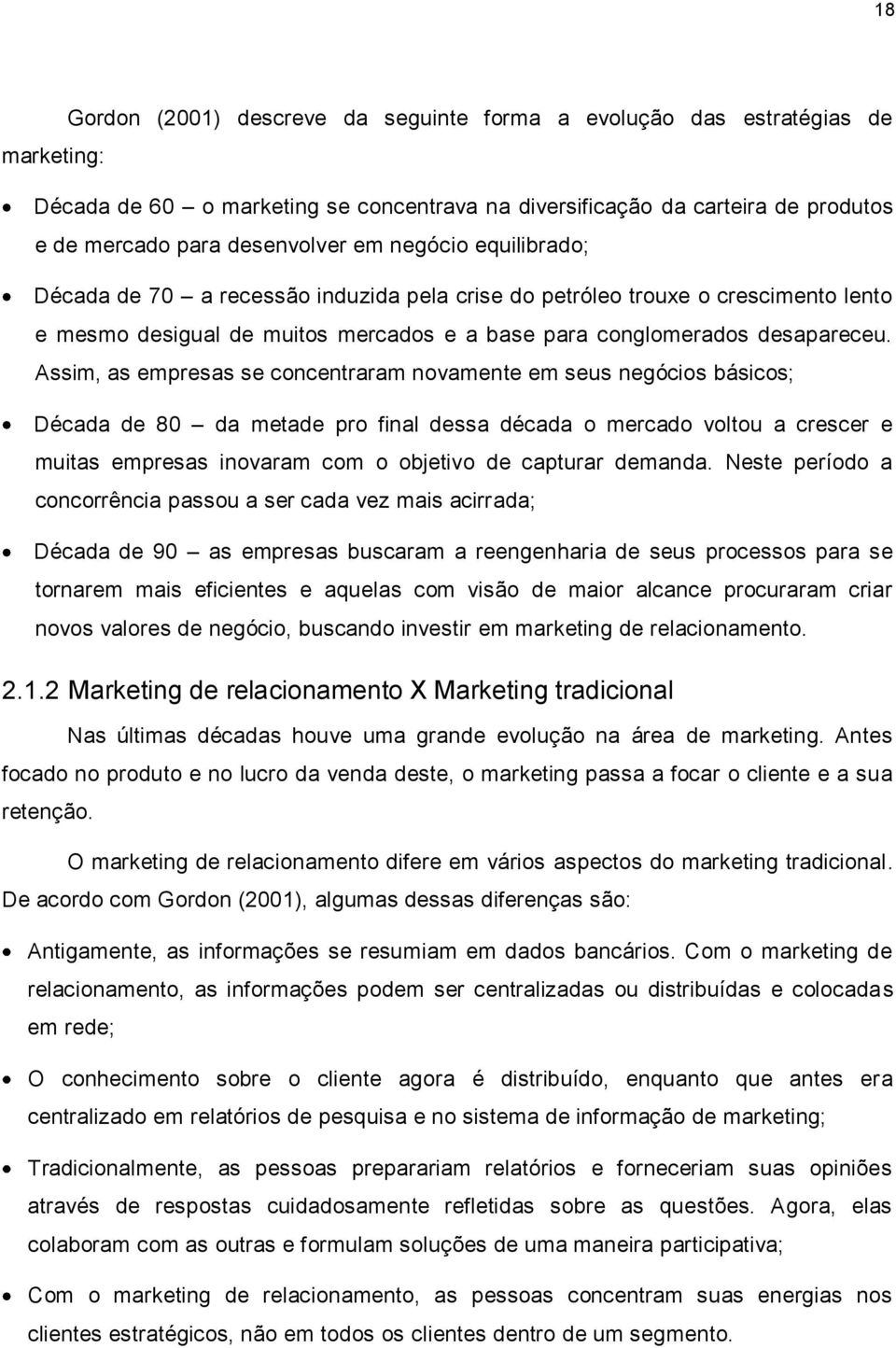 Assim, as empresas se concentraram novamente em seus negócios básicos; Década de 80 da metade pro final dessa década o mercado voltou a crescer e muitas empresas inovaram com o objetivo de capturar