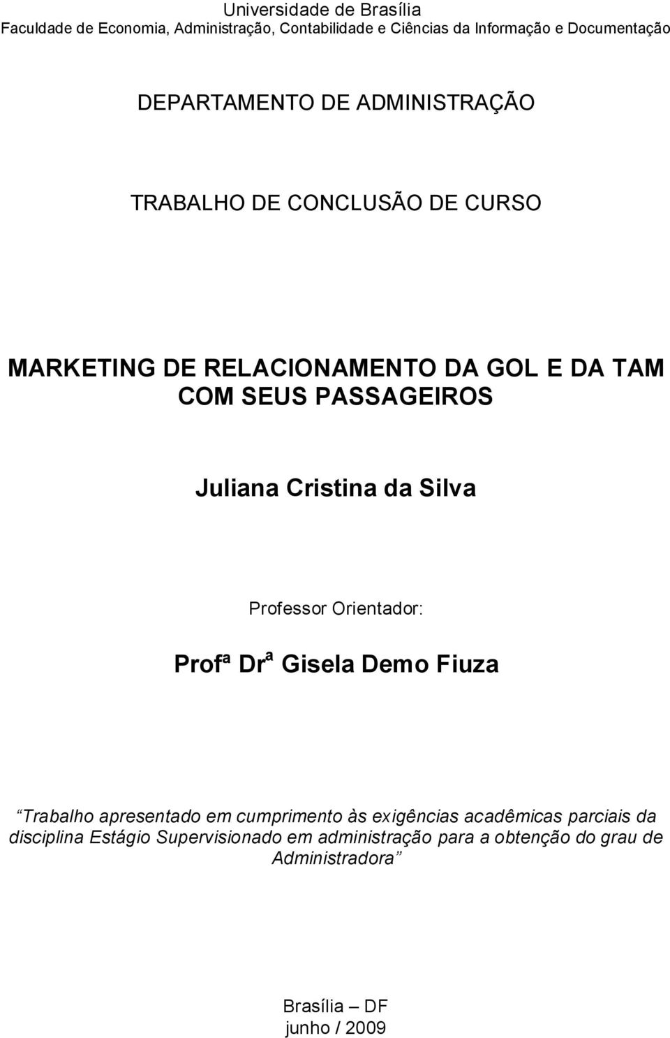 Juliana Cristina da Silva Professor Orientador: Profª Dr a Gisela Demo Fiuza Trabalho apresentado em cumprimento às exigências