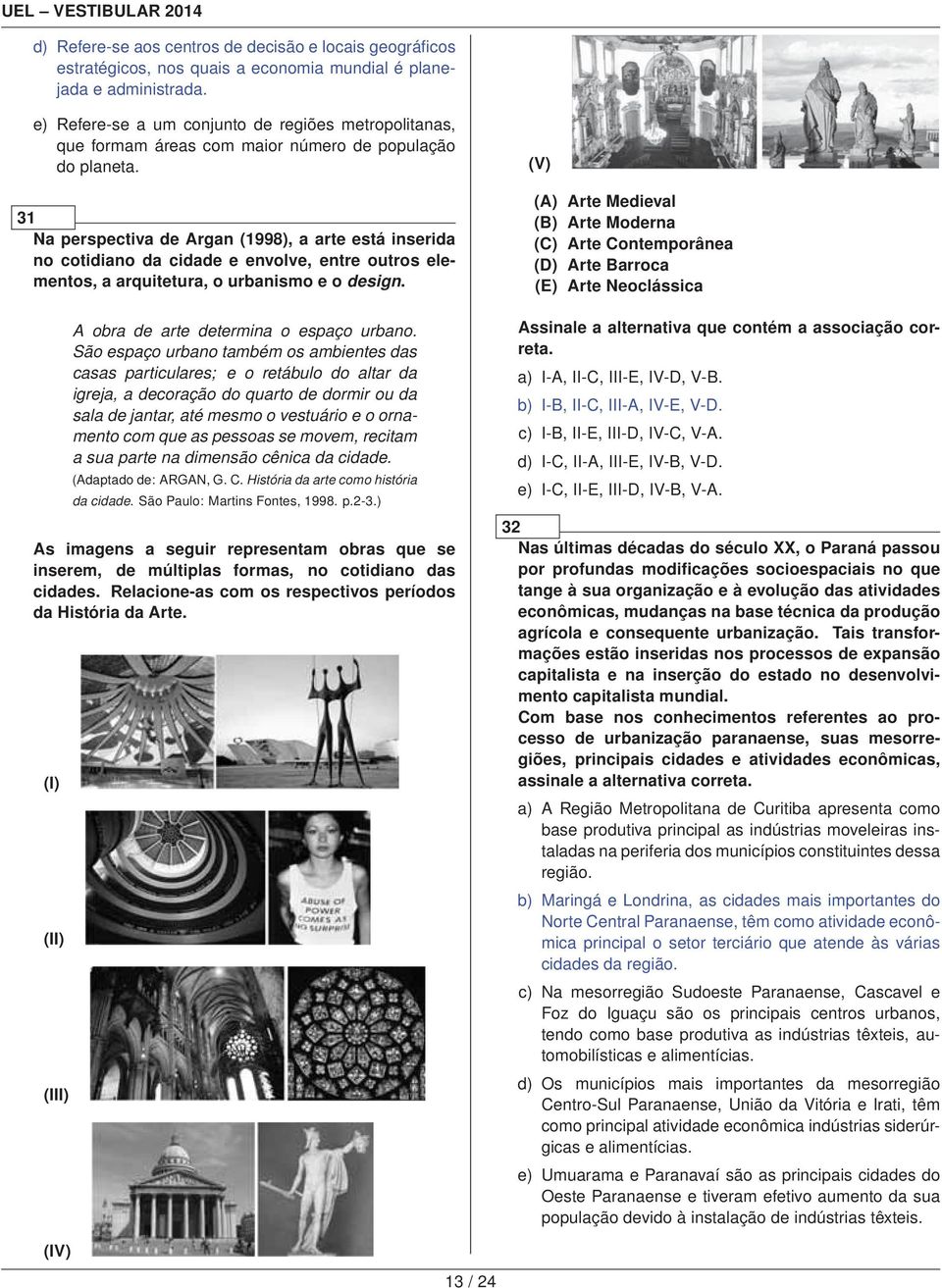 31 Na perspectiva de Argan (1998), a arte está inserida no cotidiano da cidade e envolve, entre outros elementos, a arquitetura, o urbanismo e o design. A obra de arte determina o espaço urbano.