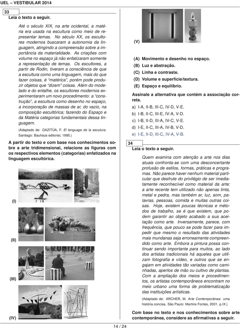 As criações com volume no espaço já não enfatizaram somente a representação de temas.