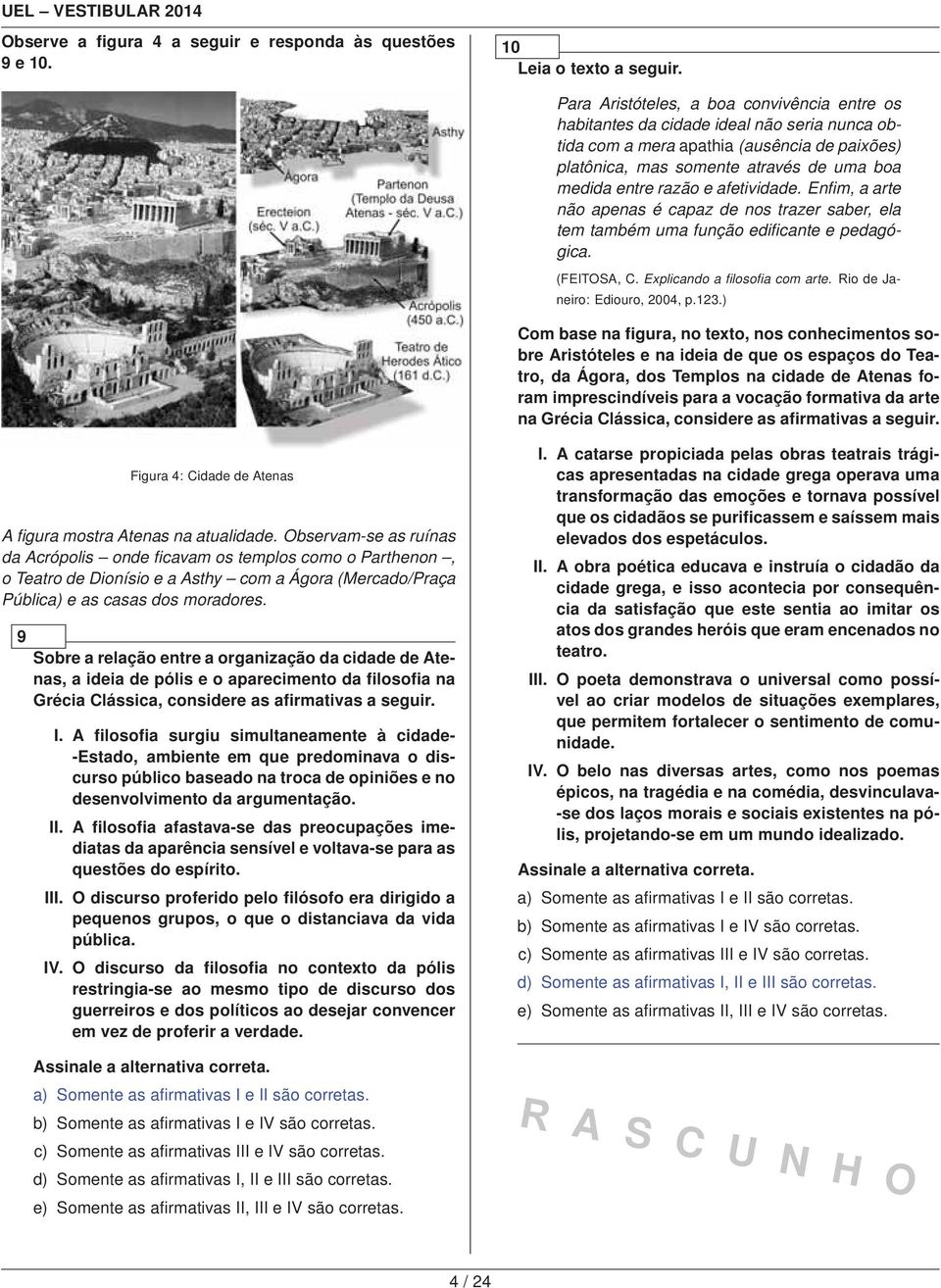 e afetividade. Enfim, a arte não apenas é capaz de nos trazer saber, ela tem também uma função edificante e pedagógica. (FEITOSA, C. Explicando a filosofia com arte. Rio de Janeiro: Ediouro, 2004, p.