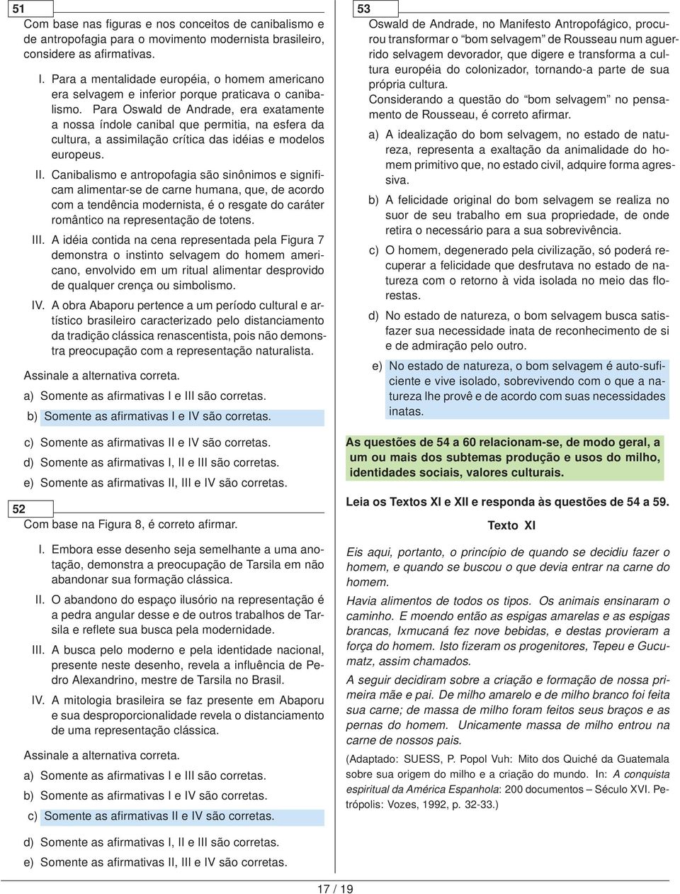 Para Oswald de Andrade, era exatamente a nossa índole canibal que permitia, na esfera da cultura, a assimilação crítica das idéias e modelos europeus. II.