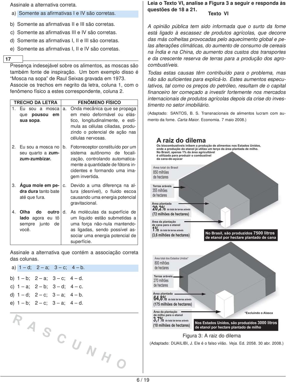 Associe os trechos em negrito da letra, coluna 1, com o fenômeno físico a estes correspondente, coluna 2. TRECHO DA LETRA 1. Eu sou a mosca que pousou em sua sopa. 2. Eu sou a mosca no seu quarto a zumzum-zumbizar.