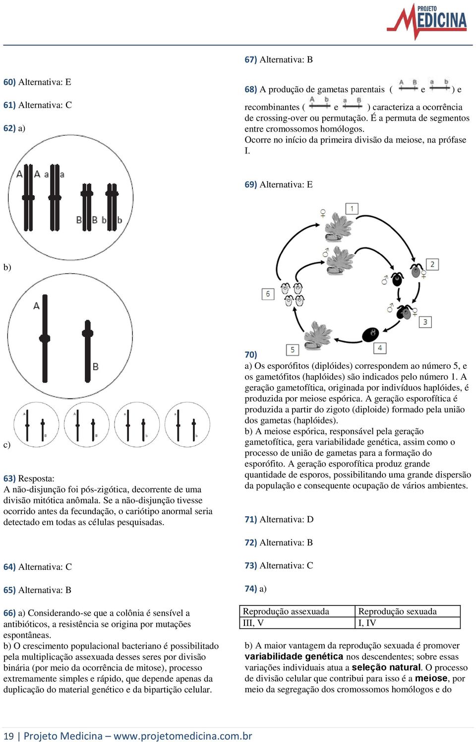 69) Alternativa: E b) c) 63) Resposta: A não-disjunção foi pós-zigótica, decorrente de uma divisão mitótica anômala.