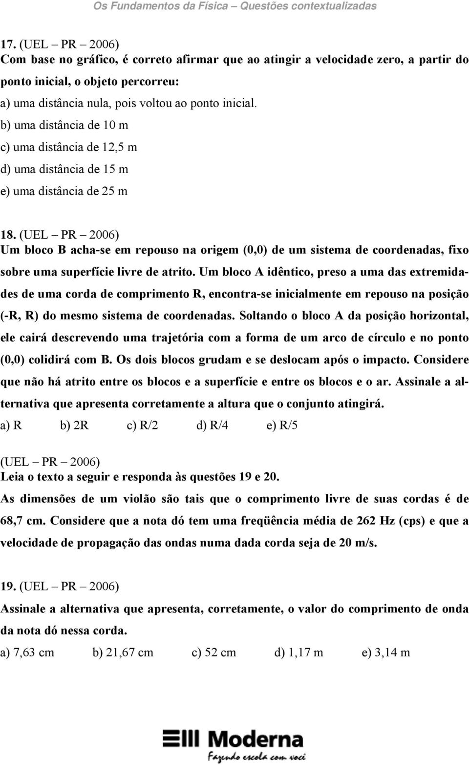 (UEL PR 2006) Um bloco B acha-se em repouso na origem (0,0) de um sistema de coordenadas, fixo sobre uma superfície livre de atrito.