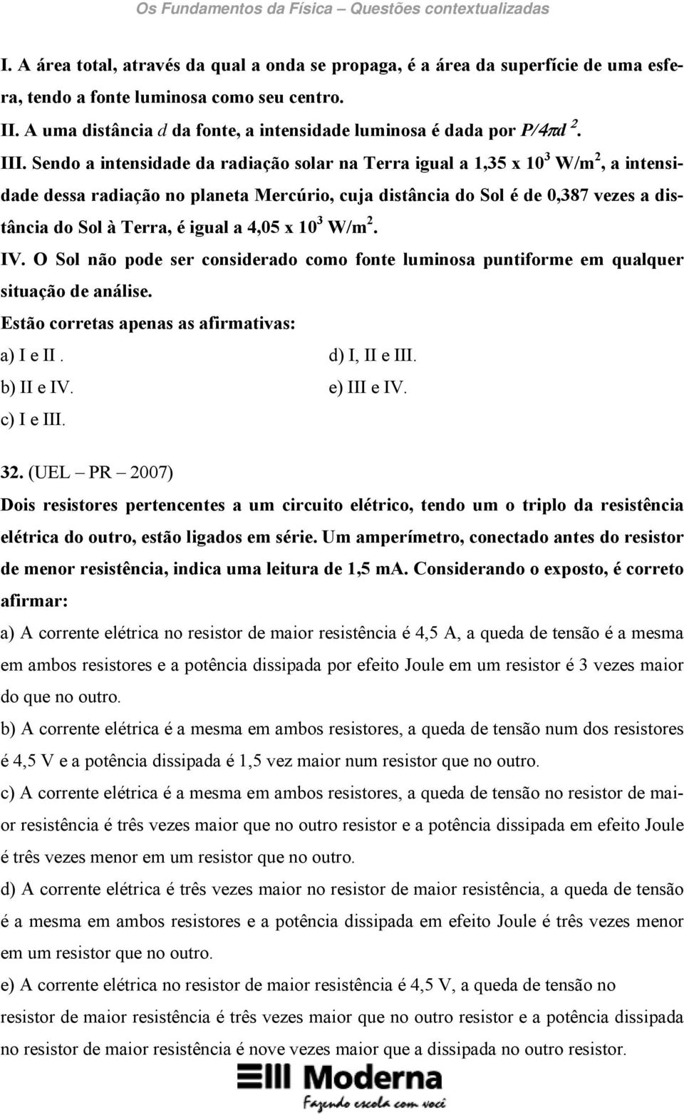 Sendo a intensidade da radiação solar na Terra igual a 1,35 x 10 3 W/m 2, a intensidade dessa radiação no planeta Mercúrio, cuja distância do Sol é de 0,387 vezes a distância do Sol à Terra, é igual