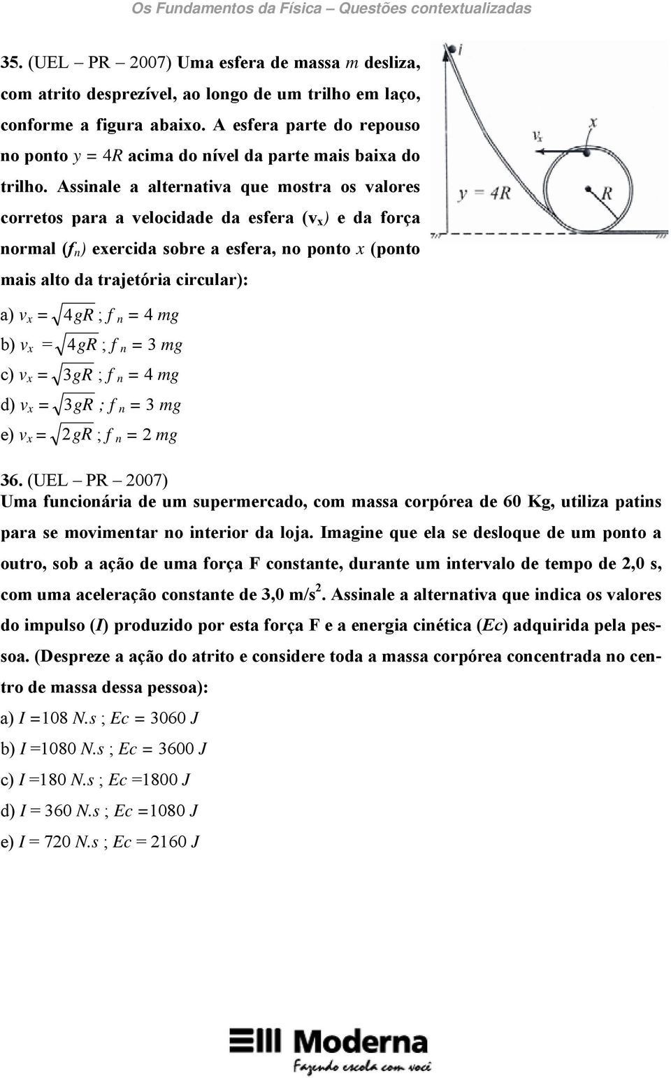 Assinale a alternativa que mostra os valores corretos para a velocidade da esfera (v x ) e da força normal (f n ) exercida sobre a esfera, no ponto x (ponto mais alto da trajetória circular): a) v x