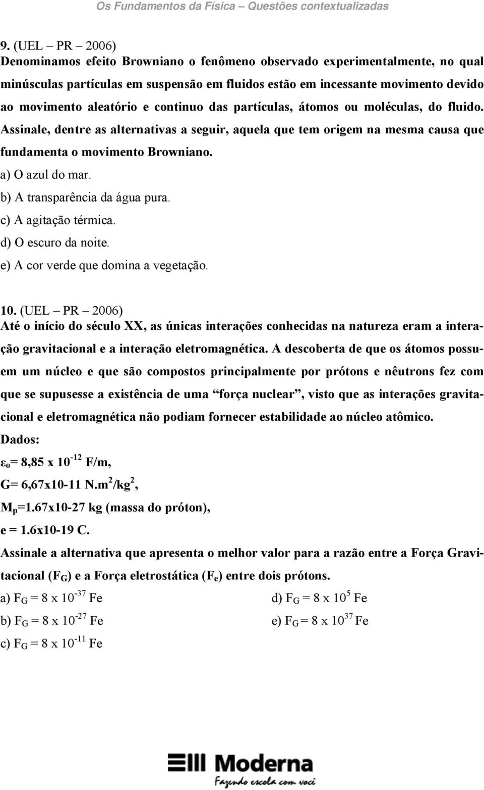 b) A transparência da água pura. c) A agitação térmica. d) O escuro da noite. e) A cor verde que domina a vegetação. 10.