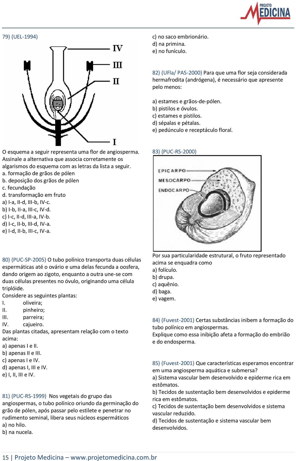 d) sépalas e pétalas. e) pedúnculo e receptáculo floral. O esquema a seguir representa uma flor de angiosperma.