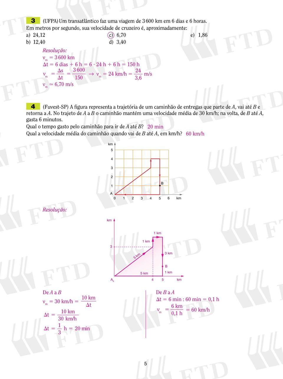 4 h 6 h 5 50 h v m 5 D s Dt 5 3 600 50 v m 5 4 km/h 5 4 3,6 m/s v m 6,70 m/s 4 (Fuvest-SP) A figura representa a trajetória de um caminhão de entregas que parte de A, vai até B e retorna a A.