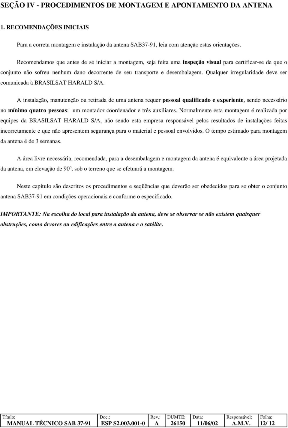 Qualquer irregularidade deve ser comunicada à BRASILSAT HARALD S/A.