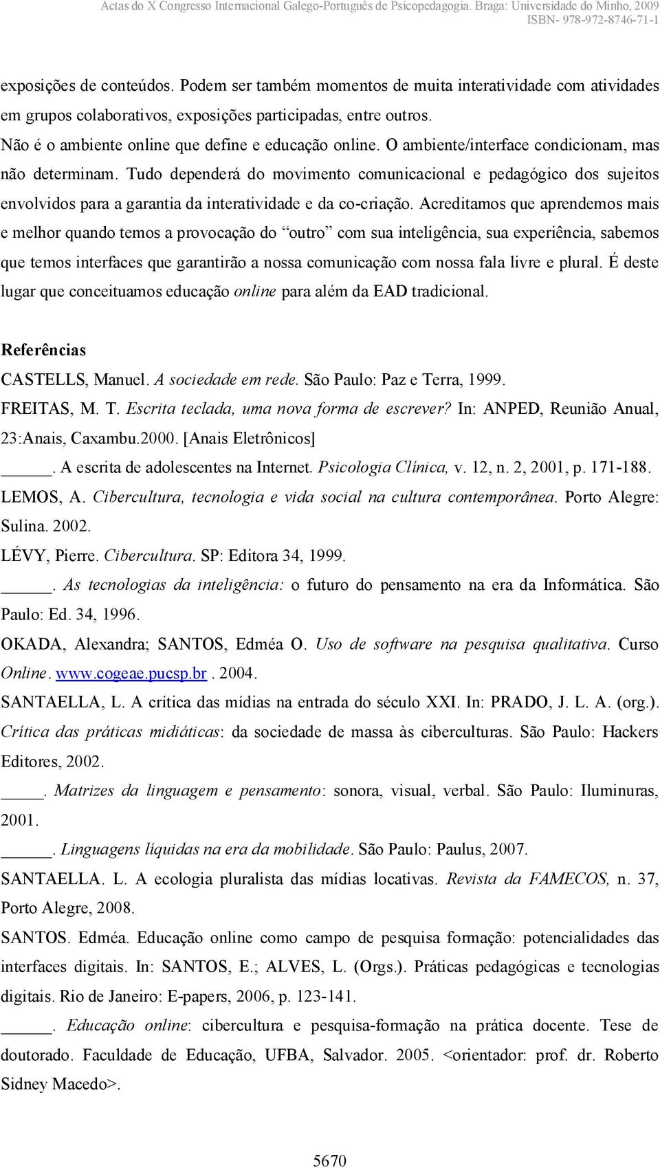 Tudo dependerá do movimento comunicacional e pedagógico dos sujeitos envolvidos para a garantia da interatividade e da co-criação.