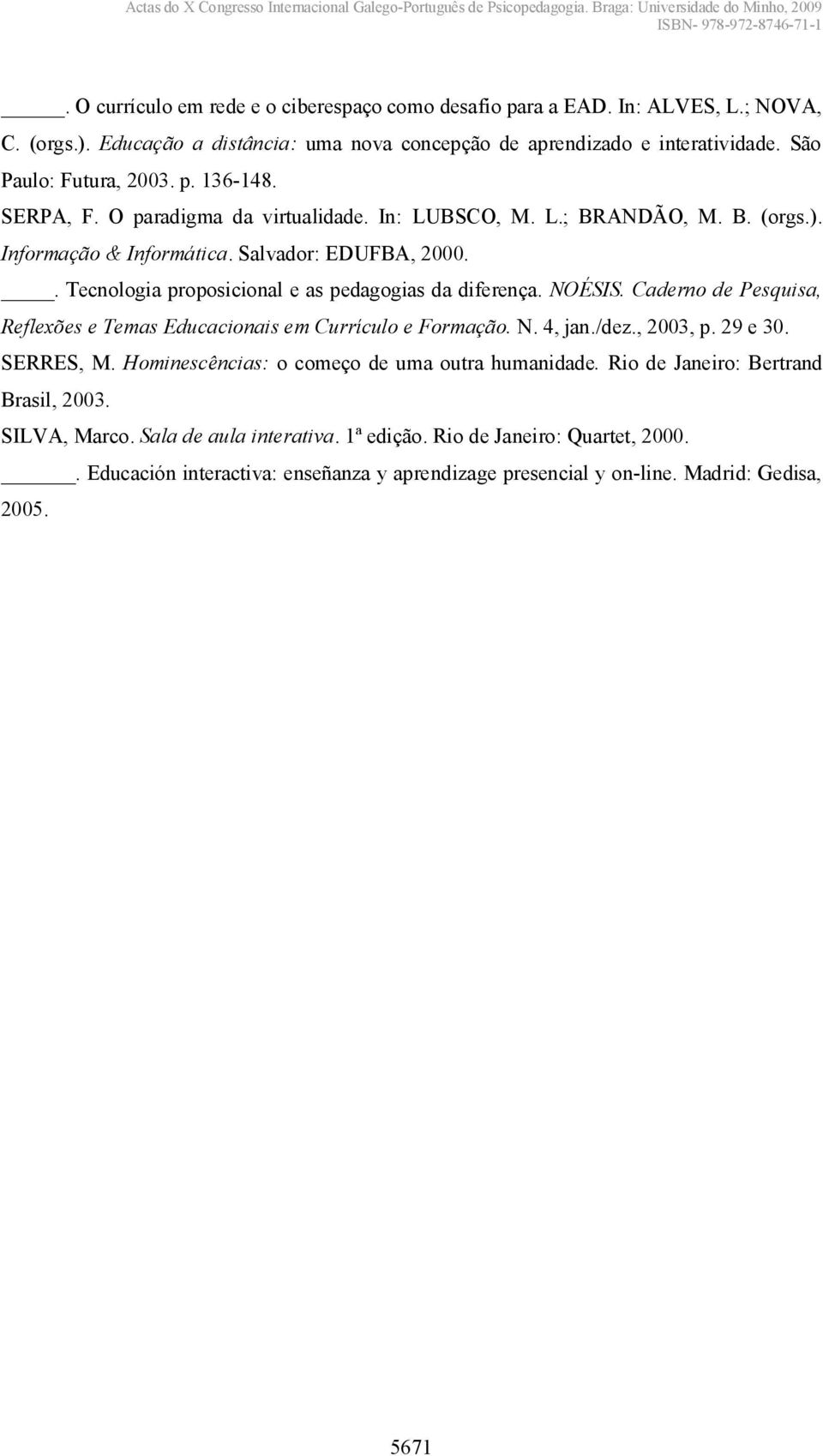 Caderno de Pesquisa, Reflexões e Temas Educacionais em Currículo e Formação. N. 4, jan./dez., 2003, p. 29 e 30. SERRES, M. Hominescências: o começo de uma outra humanidade.