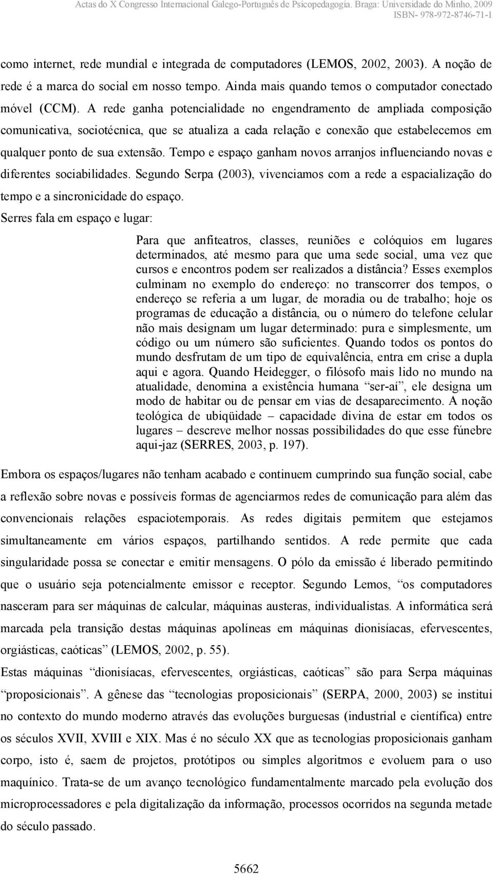 Tempo e espaço ganham novos arranjos influenciando novas e diferentes sociabilidades. Segundo Serpa (2003), vivenciamos com a rede a espacialização do tempo e a sincronicidade do espaço.