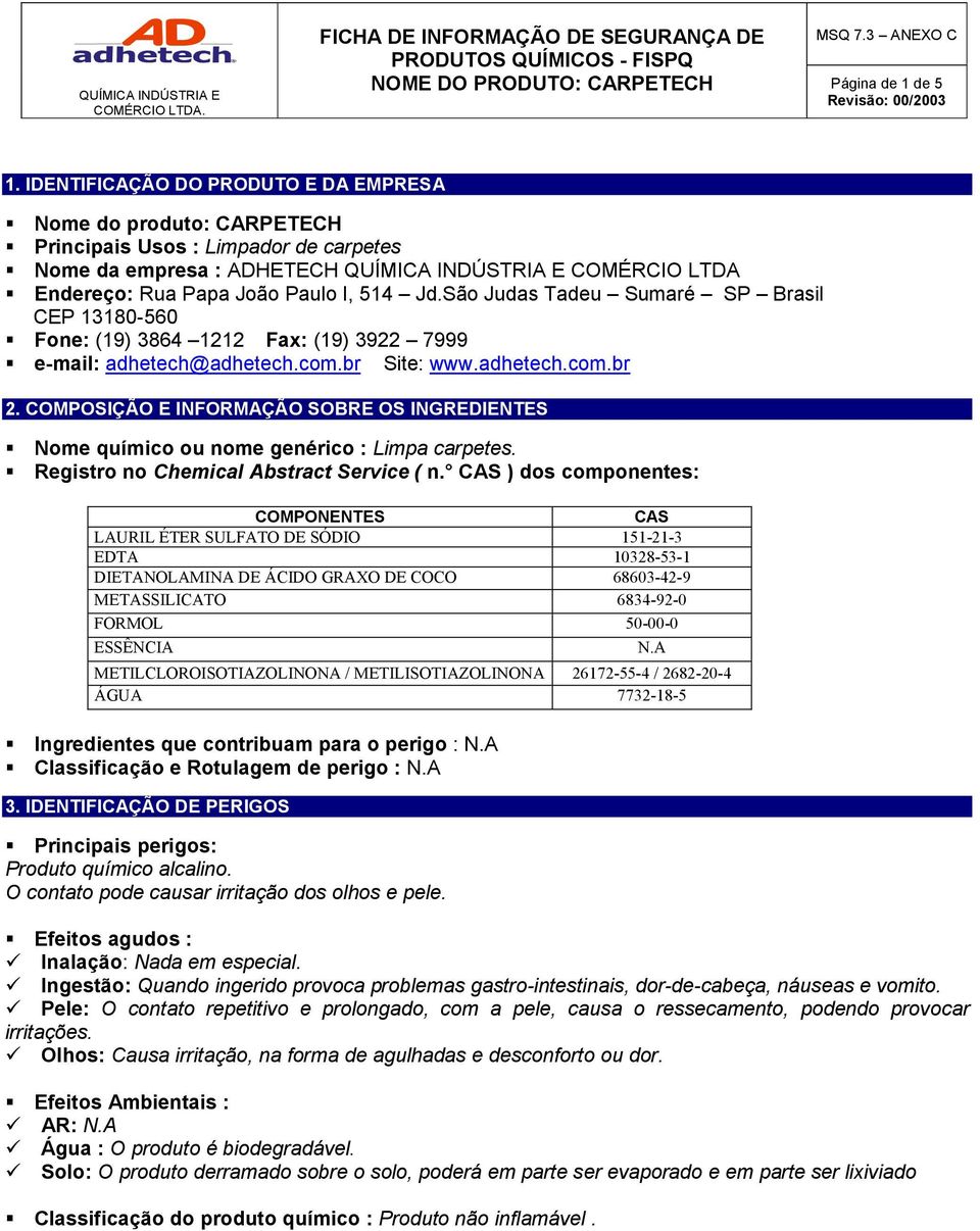 514 Jd.São Judas Tadeu Sumaré SP Brasil CEP 13180-560 Fone: (19) 3864 1212 Fax: (19) 3922 7999 e-mail: adhetech@adhetech.com.br Site: www.adhetech.com.br 2.