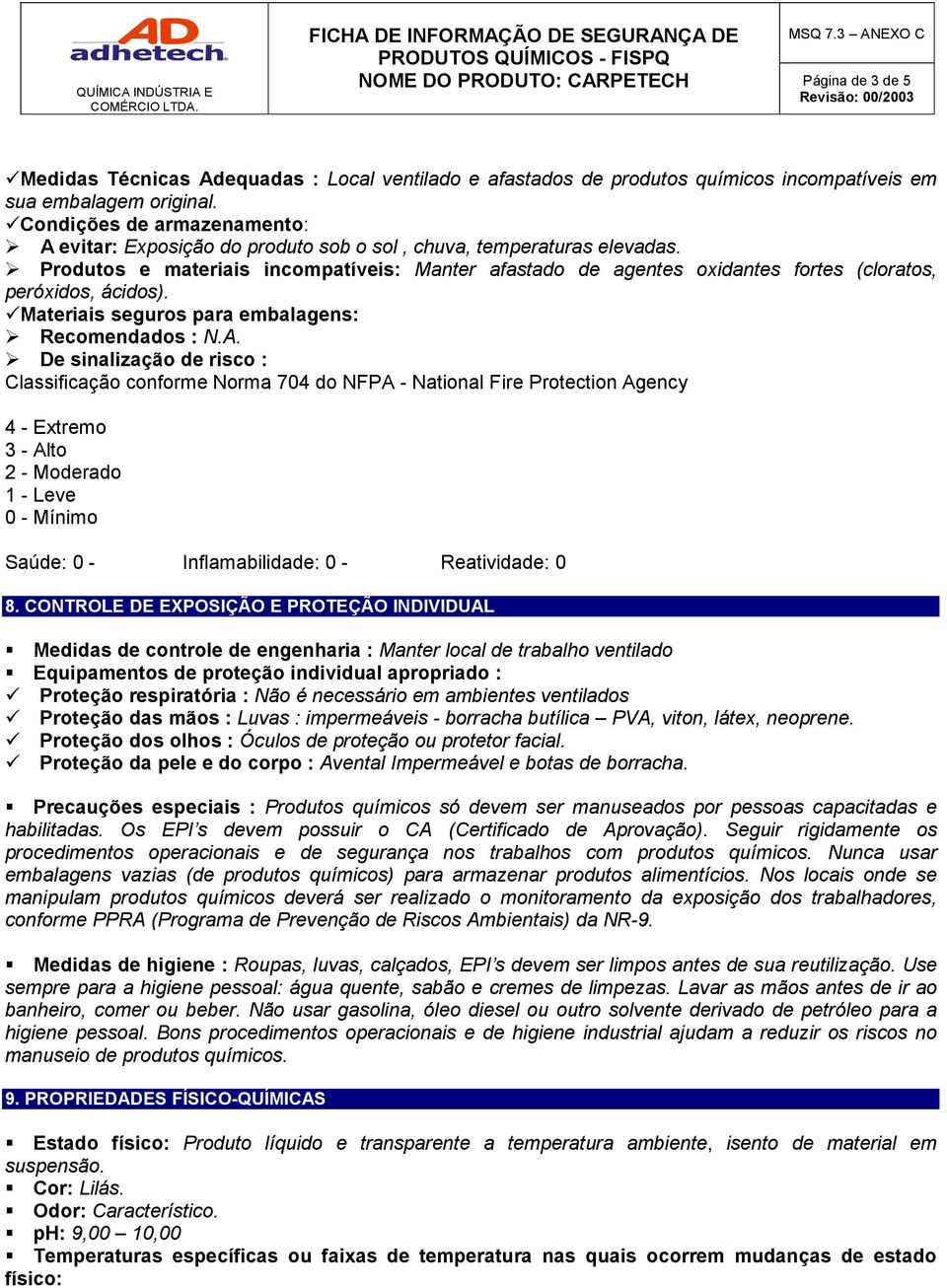 Produtos e materiais incompatíveis: Manter afastado de agentes oxidantes fortes (cloratos, peróxidos, ácidos). Materiais seguros para embalagens: Recomendados : N.A.